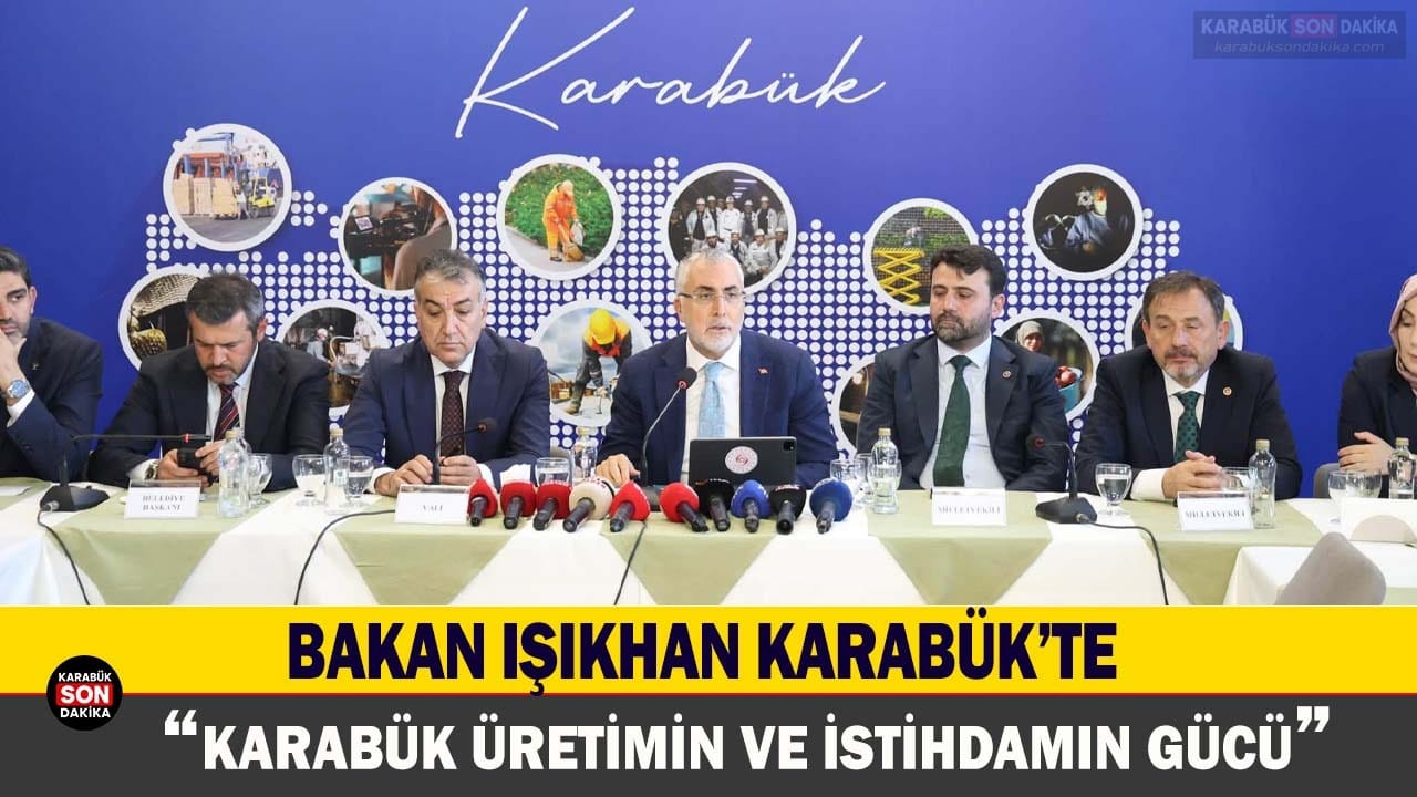 BAKAN IŞIKHAN: KARABÜK ÜRETİMİN VE İSTİHDAMIN GÜCÜ 1 BAKAN IŞIKHAN: KARABÜK ÜRETİMİN VE İSTİHDAMIN GÜCÜ