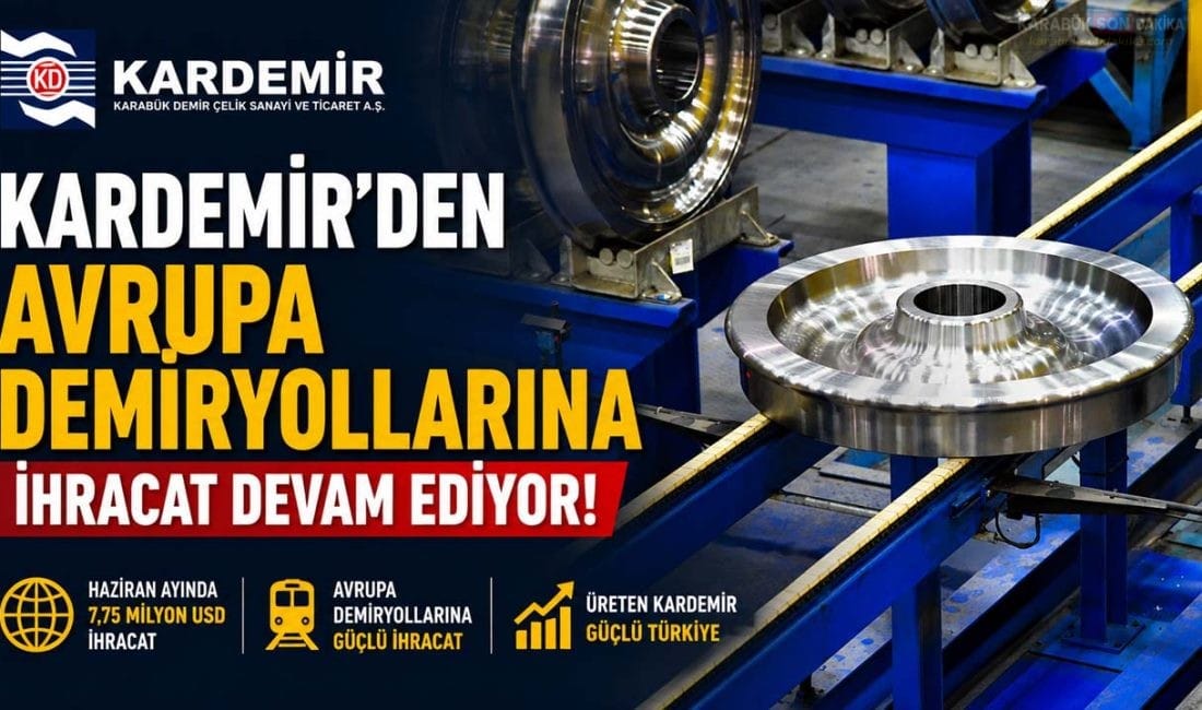 KARDEMİR AVRUPA’DA İHRACAT REKORUNA KOŞUYOR KARDEMİR, Haziran ayında Avrupa'ya gerçekleştirdiği demiryolu tekeri ihracatıyla 7,75 milyon